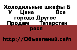 Холодильные шкафы Б/У  › Цена ­ 9 000 - Все города Другое » Продам   . Татарстан респ.